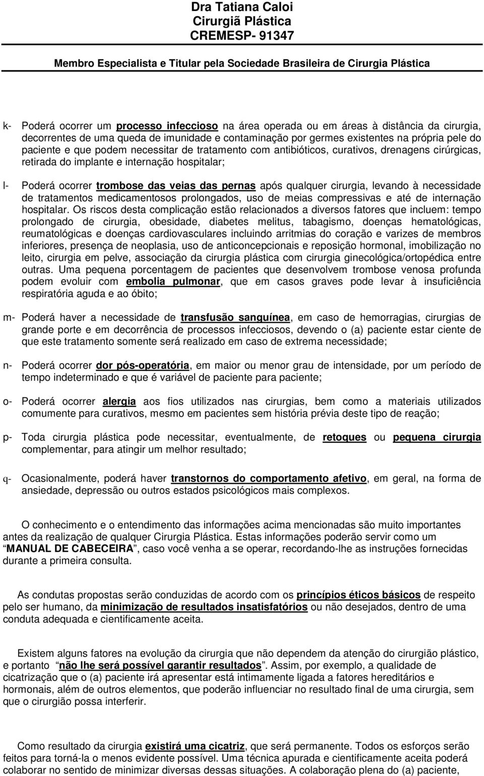 cirurgia, levando à necessidade de tratamentos medicamentosos prolongados, uso de meias compressivas e até de internação hospitalar.