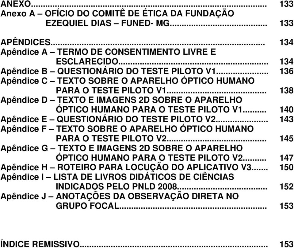 .. Apêndice E QUESTIONÁRIO DO TESTE PILOTO V2... Apêndice F TEXTO SOBRE O APARELHO ÓPTICO HUMANO PARA O TESTE PILOTO V2.