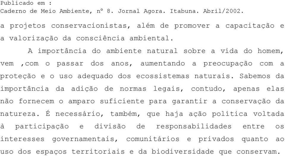 naturais. Sabemos da importância da adição de normas legais, contudo, apenas elas não fornecem o amparo suficiente para garantir a conservação da natureza.