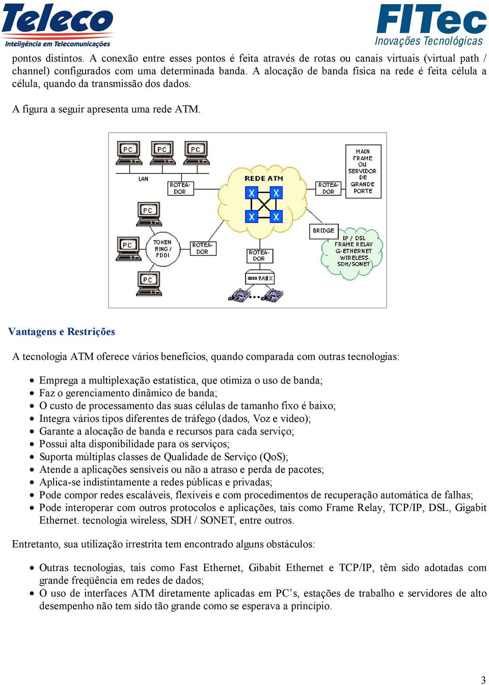 Vantagens e Restrições A tecnologia ATM oferece vários benefícios, quando comparada com outras tecnologias: Emprega a multiplexação estatística, que otimiza o uso de banda; Faz o gerenciamento