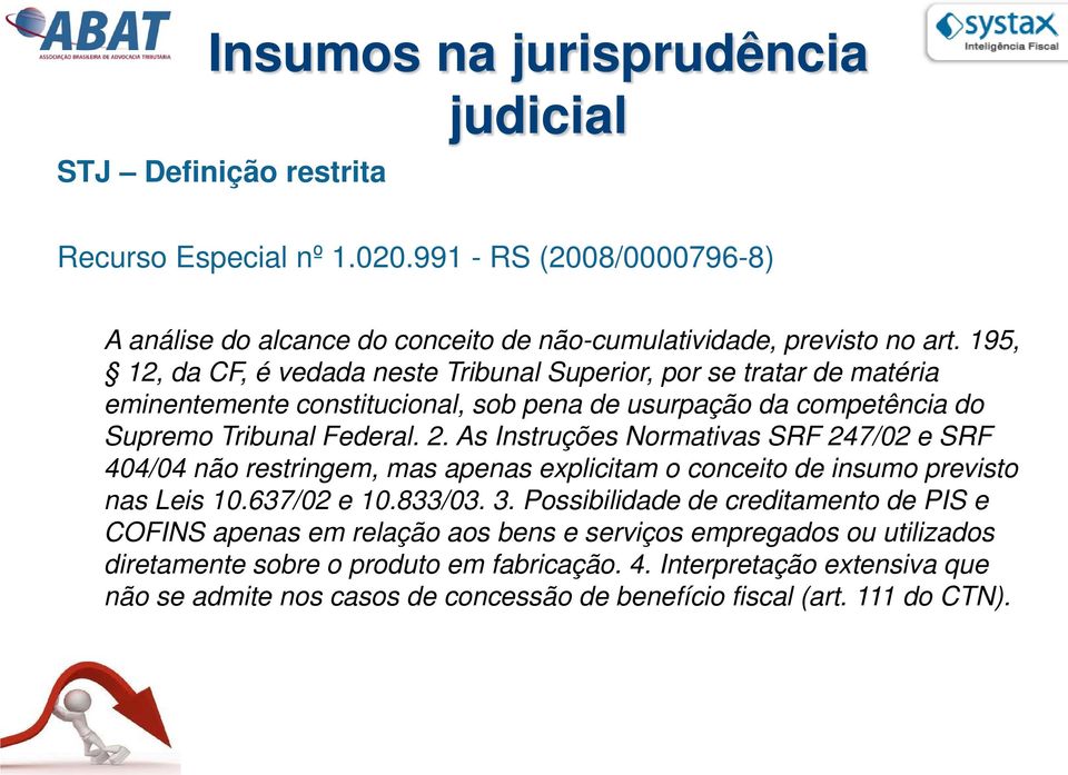 As Instruções Normativas SRF 247/02 e SRF 404/04 não restringem, mas apenas explicitam o conceito de insumo previsto nas Leis 10.637/02 e 10.833/03. 3.