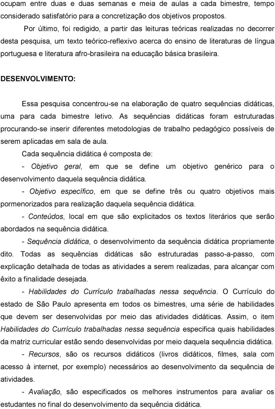 afro-brasileira na educação básica brasileira. DESENVOLVIMENTO: Essa pesquisa concentrou-se na elaboração de quatro sequências didáticas, uma para cada bimestre letivo.