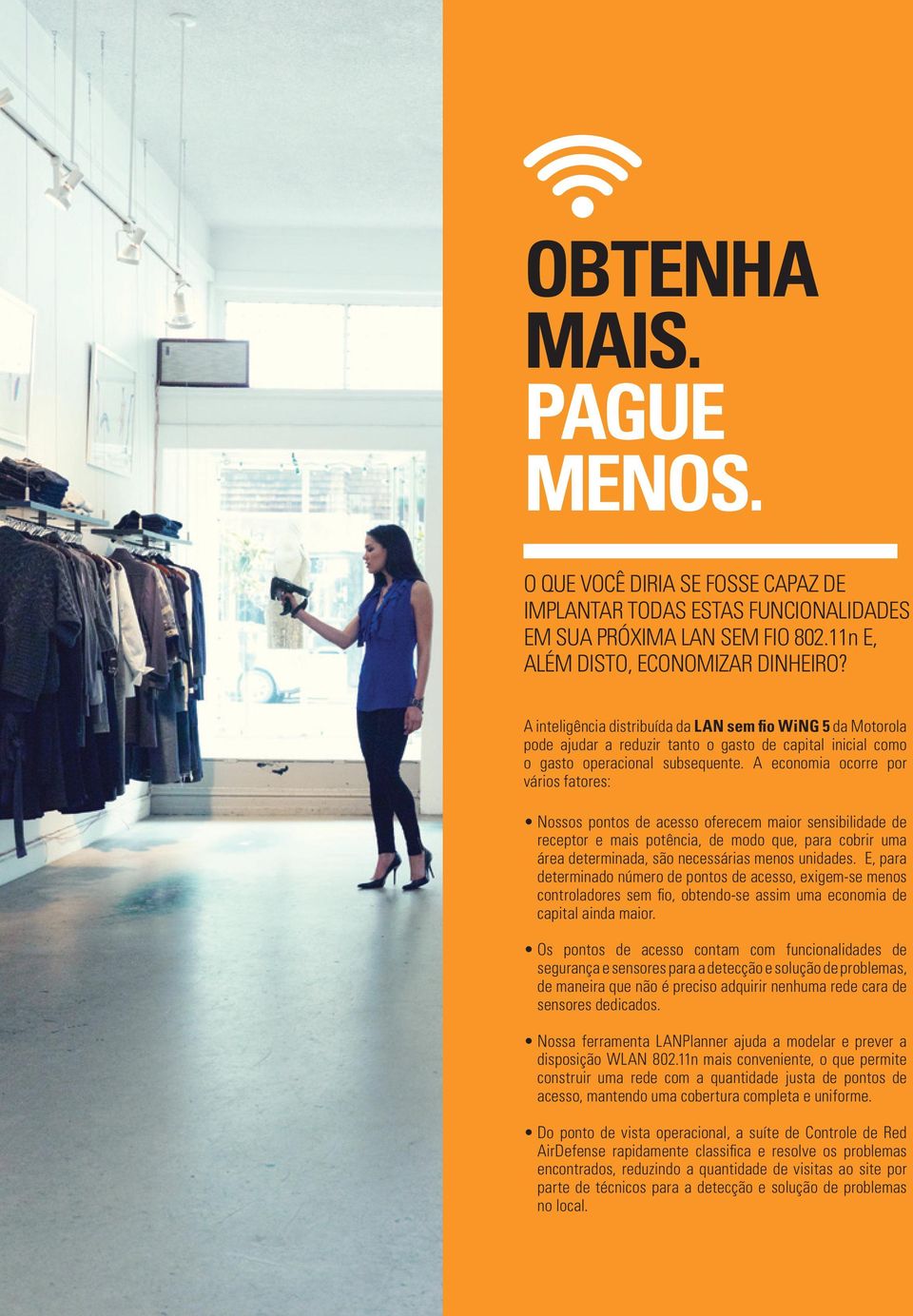 A economia ocorre por vários fatores: Nossos pontos de acesso oferecem maior sensibilidade de receptor e mais potência, de modo que, para cobrir uma área determinada, são necessárias menos unidades.