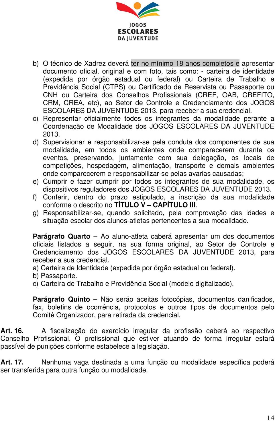 Credenciamento dos JOGOS ESCOLARES DA JUVENTUDE 2013, para receber a sua credencial.