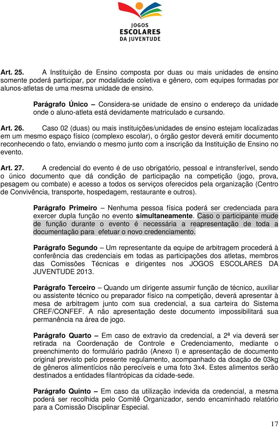 ensino. Parágrafo Único Considera-se unidade de ensino o endereço da unidade onde o aluno-atleta está devidamente matriculado e cursando. Art. 26.