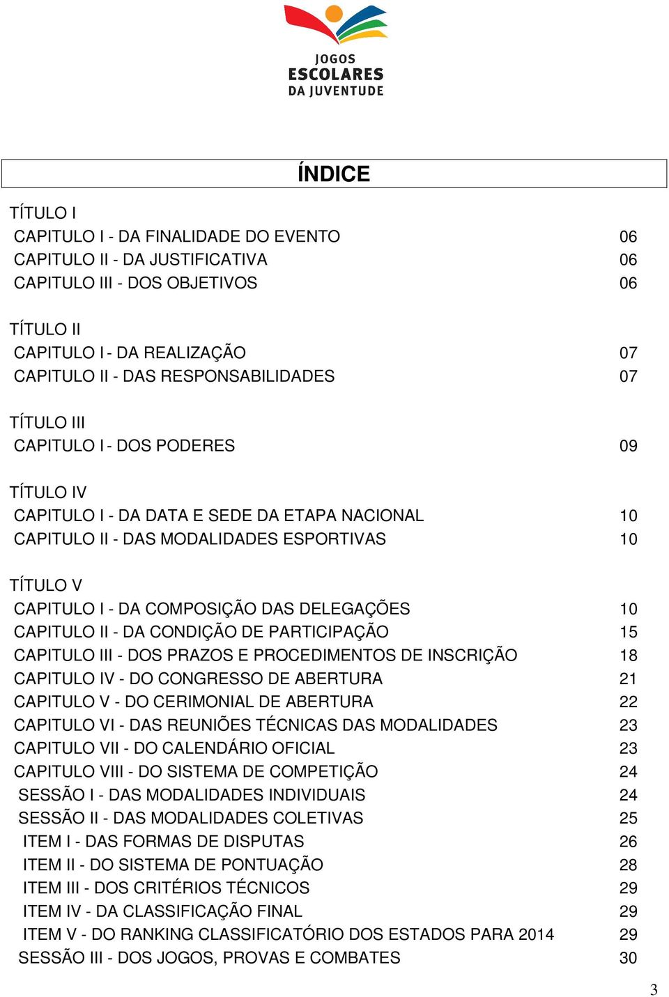 CAPITULO II - DA CONDIÇÃO DE PARTICIPAÇÃO 15 CAPITULO III - DOS PRAZOS E PROCEDIMENTOS DE INSCRIÇÃO 18 CAPITULO IV - DO CONGRESSO DE ABERTURA 21 CAPITULO V - DO CERIMONIAL DE ABERTURA 22 CAPITULO VI