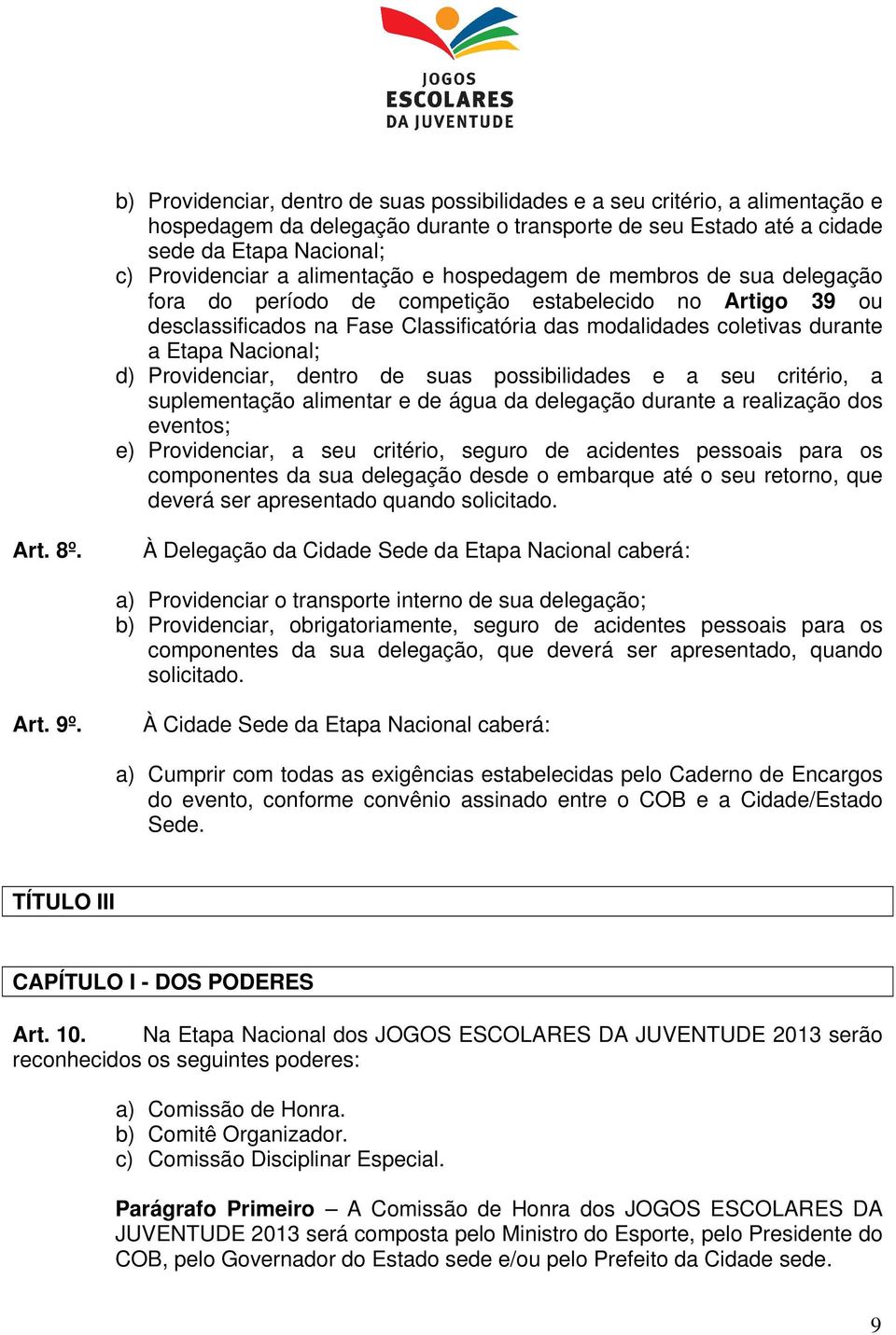 Nacional; d) Providenciar, dentro de suas possibilidades e a seu critério, a suplementação alimentar e de água da delegação durante a realização dos eventos; e) Providenciar, a seu critério, seguro