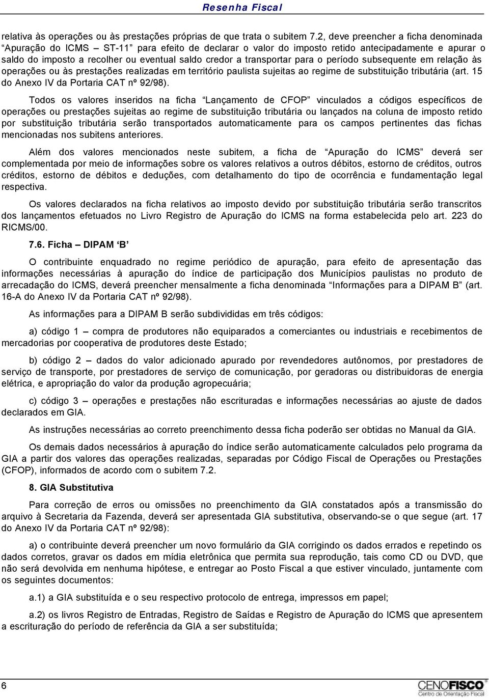 transportar para o período subsequente em relação às operações ou às prestações realizadas em território paulista sujeitas ao regime de substituição tributária (art.