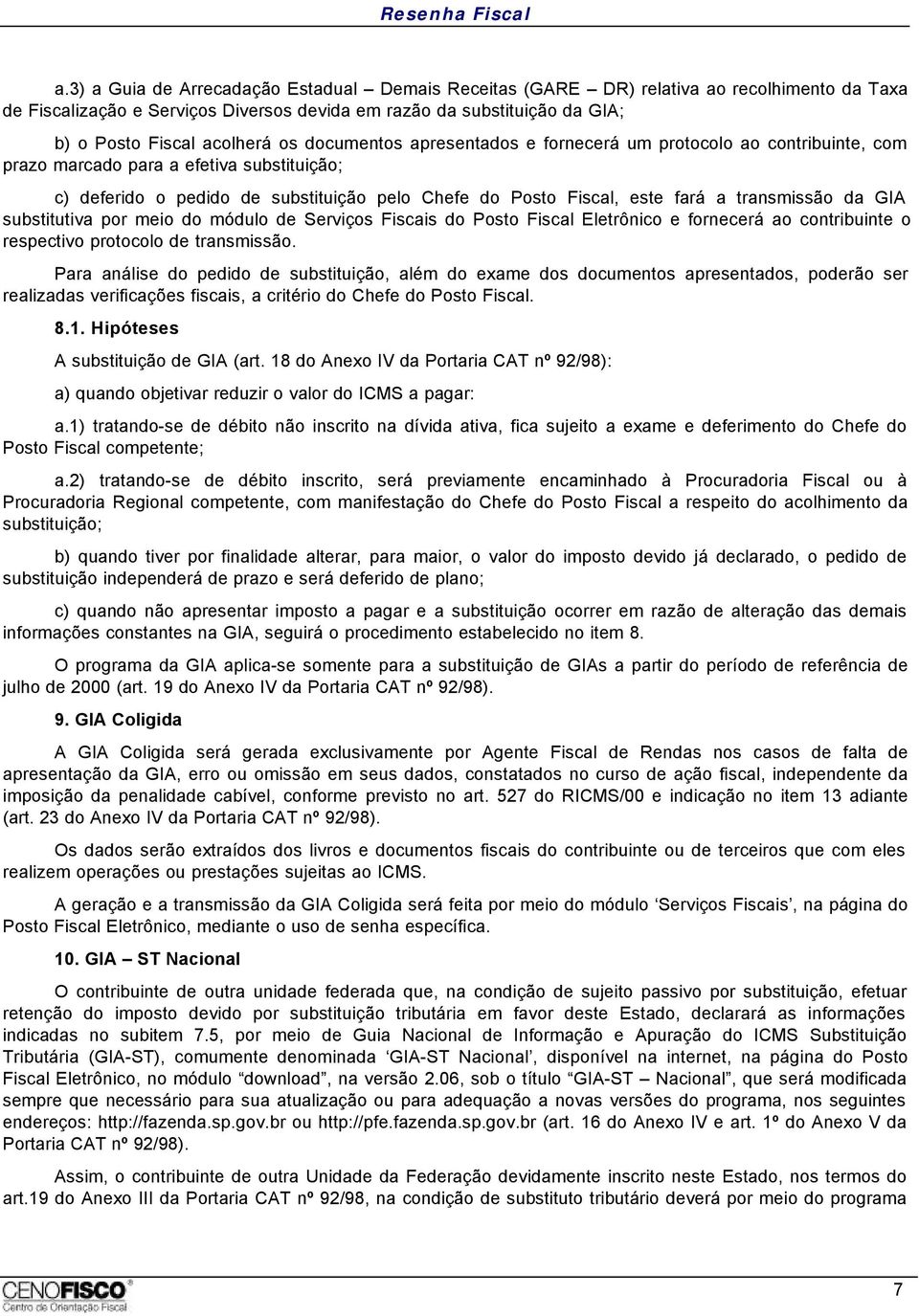 transmissão da GIA substitutiva por meio do módulo de Serviços Fiscais do Posto Fiscal Eletrônico e fornecerá ao contribuinte o respectivo protocolo de transmissão.