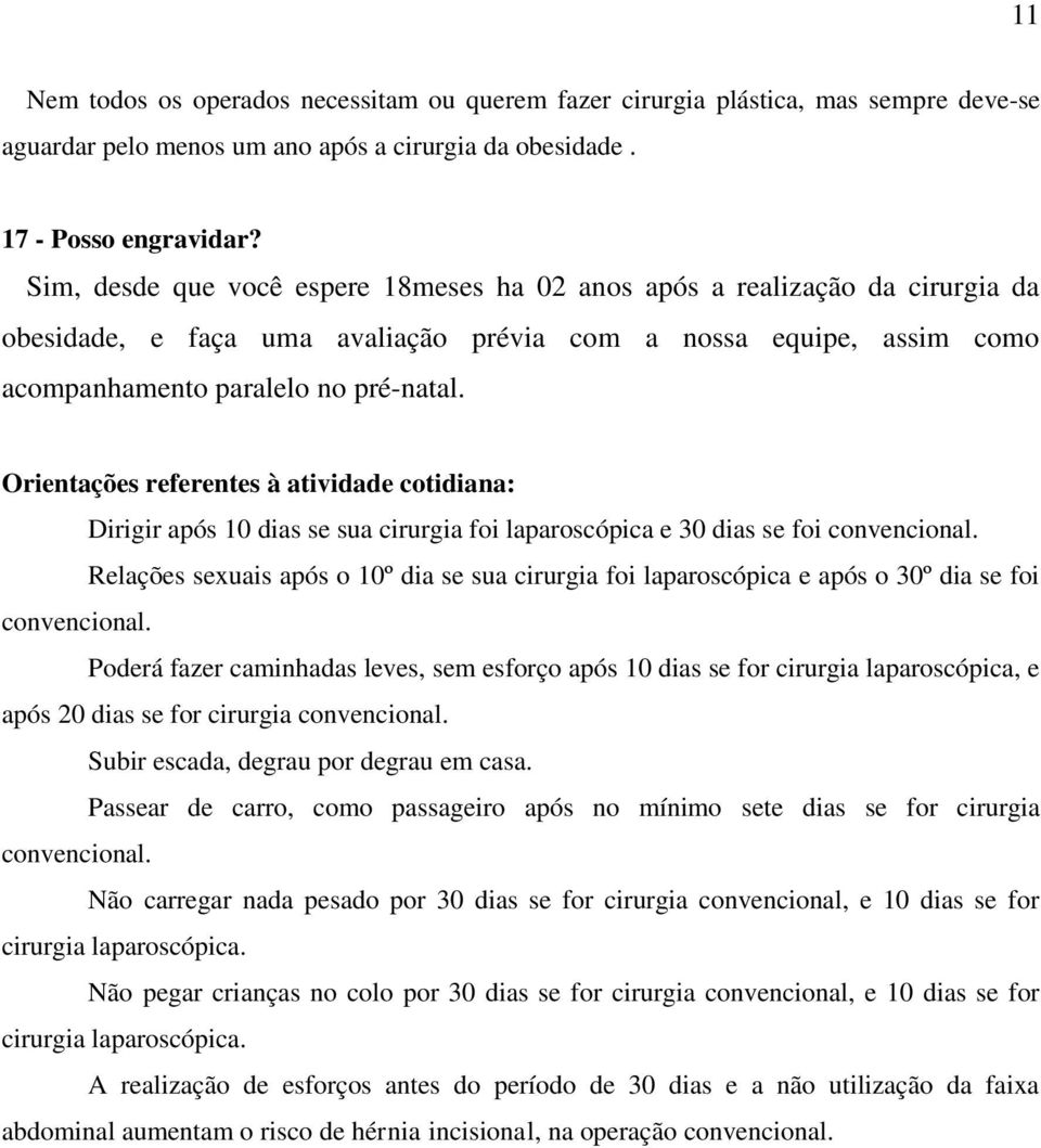 Orientações referentes à atividade cotidiana: Dirigir após 10 dias se sua cirurgia foi laparoscópica e 30 dias se foi convencional.