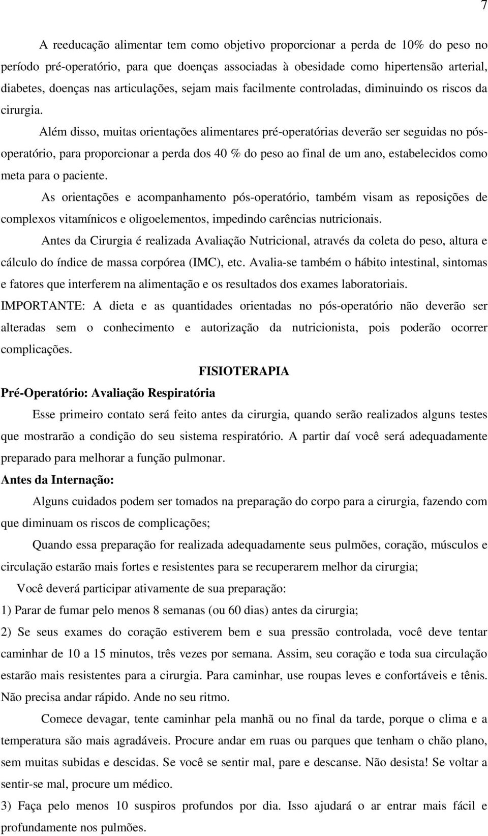 Além disso, muitas orientações alimentares pré-operatórias deverão ser seguidas no pósoperatório, para proporcionar a perda dos 40 % do peso ao final de um ano, estabelecidos como meta para o