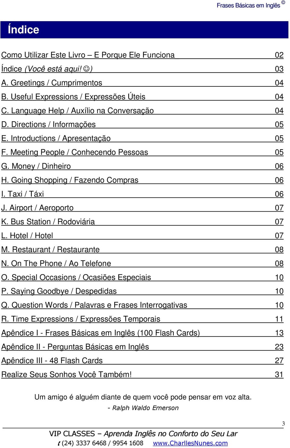 Going Shopping / Fazendo Compras 06 I. Taxi / Táxi 06 J. Airport / Aeroporto 07 K. Bus Station / Rodoviária 07 L. Hotel / Hotel 07 M. Restaurant / Restaurante 08 N. On The Phone / Ao Telefone 08 O.