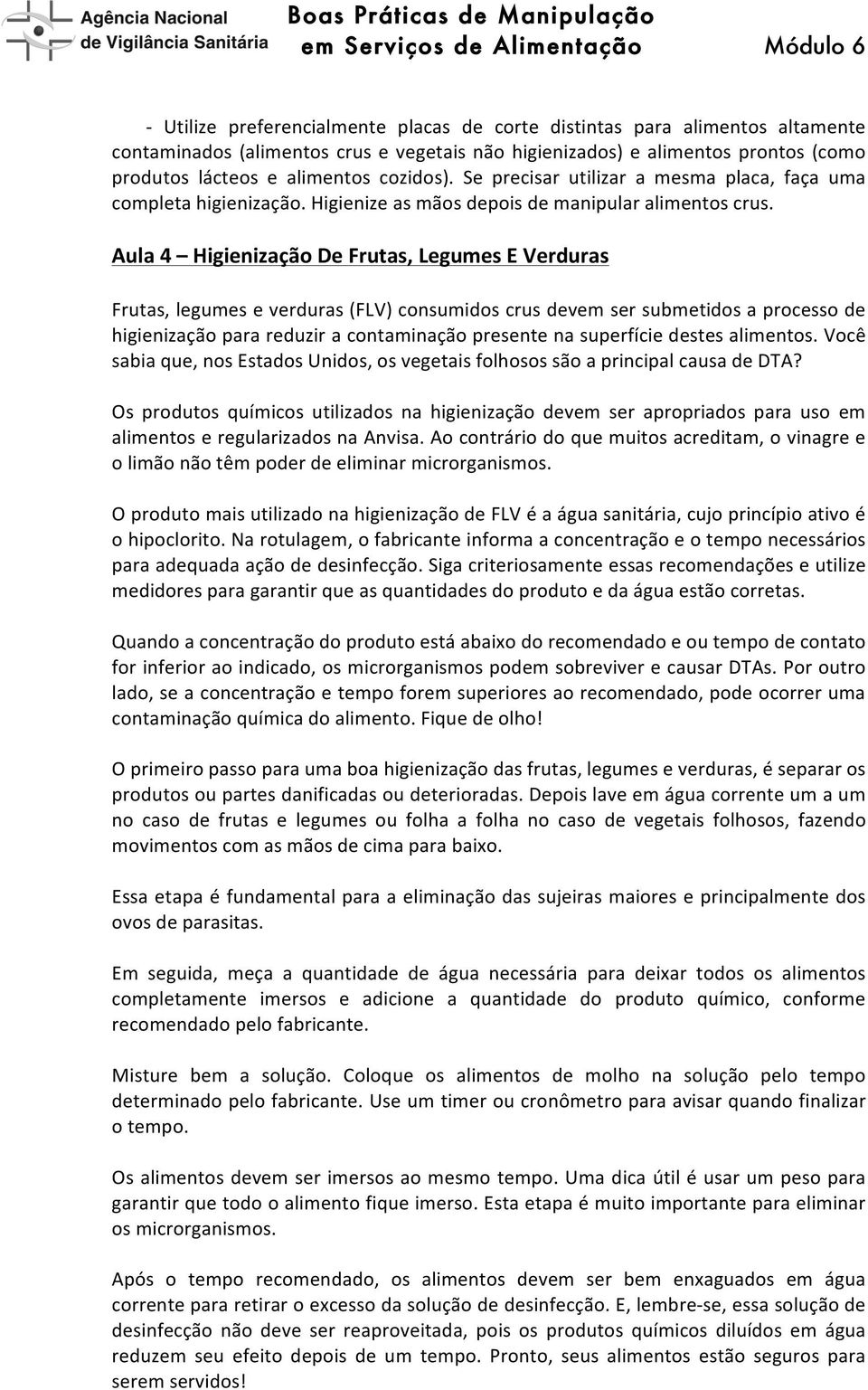 Aula 4 Higienização De Frutas, Legumes E Verduras Frutas, legumes e verduras (FLV) consumidos crus devem ser submetidos a processo de higienização para reduzir a contaminação presente na superfície