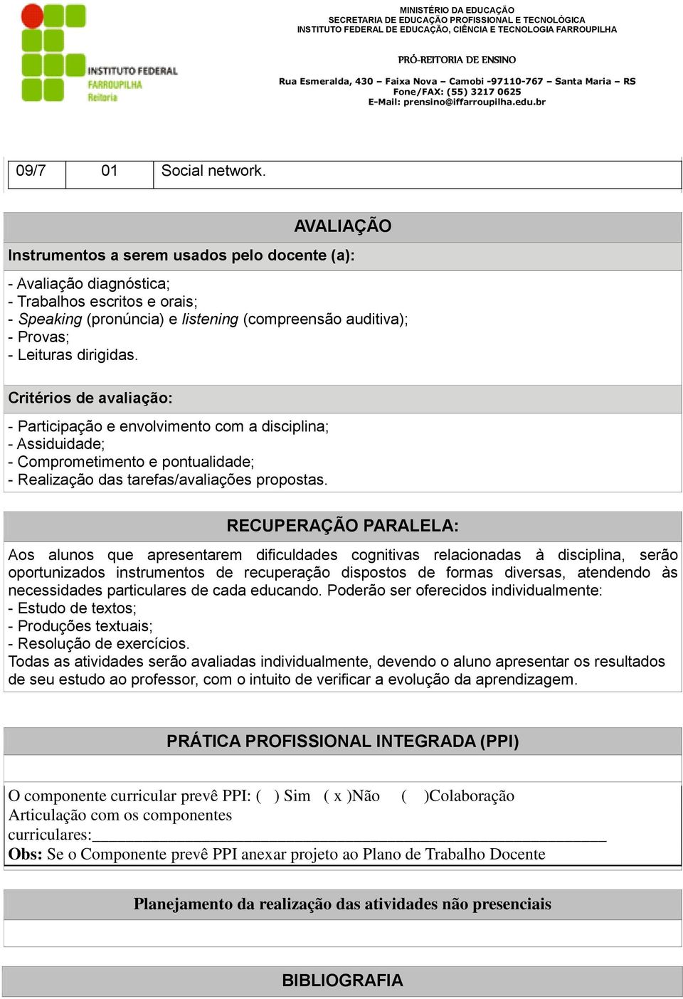 dirigidas. Critérios de avaliação: - Participação e envolvimento com a disciplina; - Assiduidade; - Comprometimento e pontualidade; - Realização das tarefas/avaliações propostas.