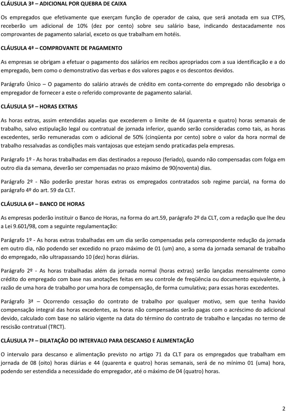 CLÁUSULA 4ª COMPROVANTE DE PAGAMENTO As empresas se obrigam a efetuar o pagamento dos salários em recibos apropriados com a sua identificação e a do empregado, bem como o demonstrativo das verbas e