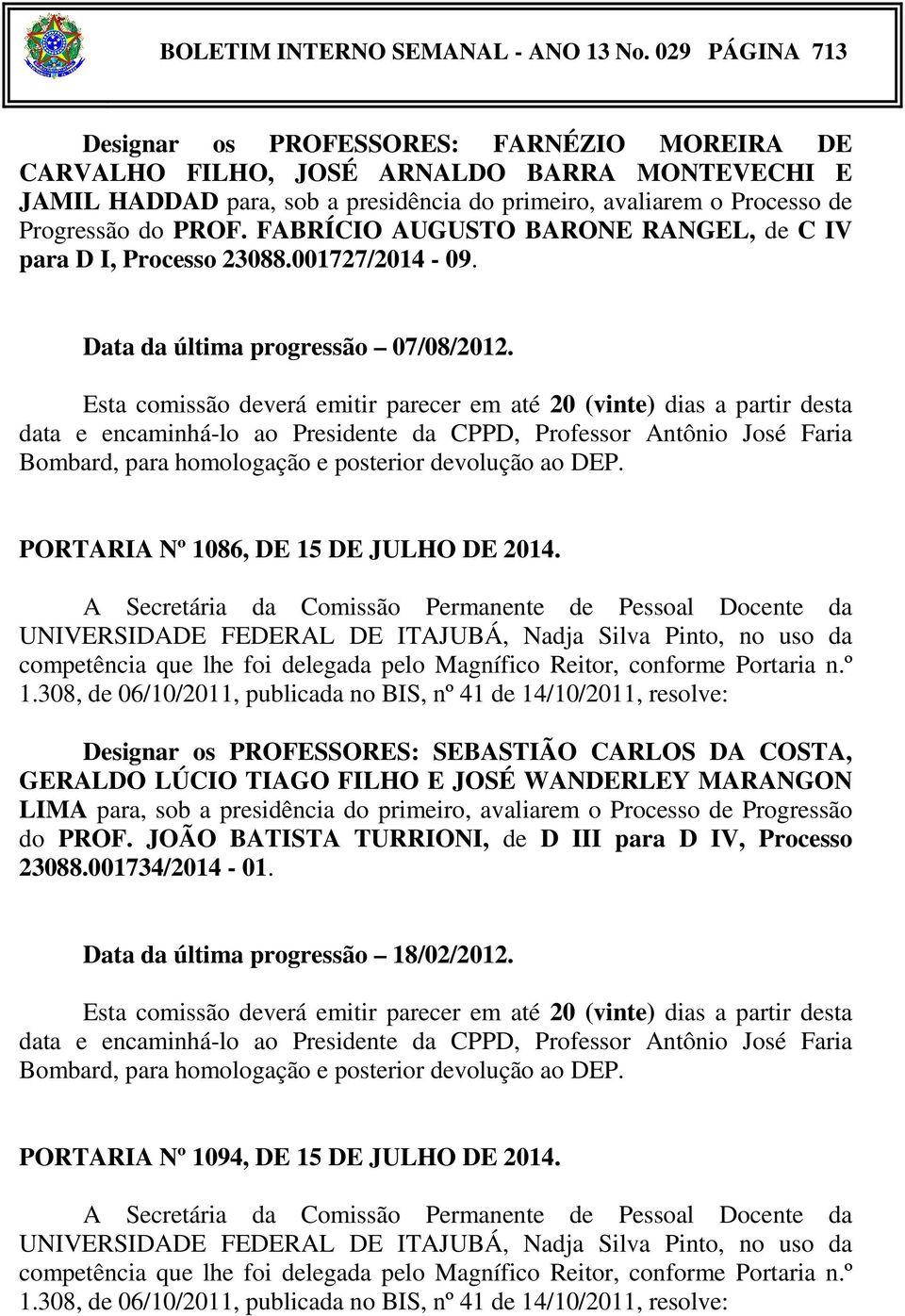 Progressão do PROF. FABRÍCIO AUGUSTO BARONE RANGEL, de C IV para D I, Processo 23088.001727/2014-09. Data da última progressão 07/08/2012. PORTARIA Nº 1086, DE 15 DE JULHO DE 2014.