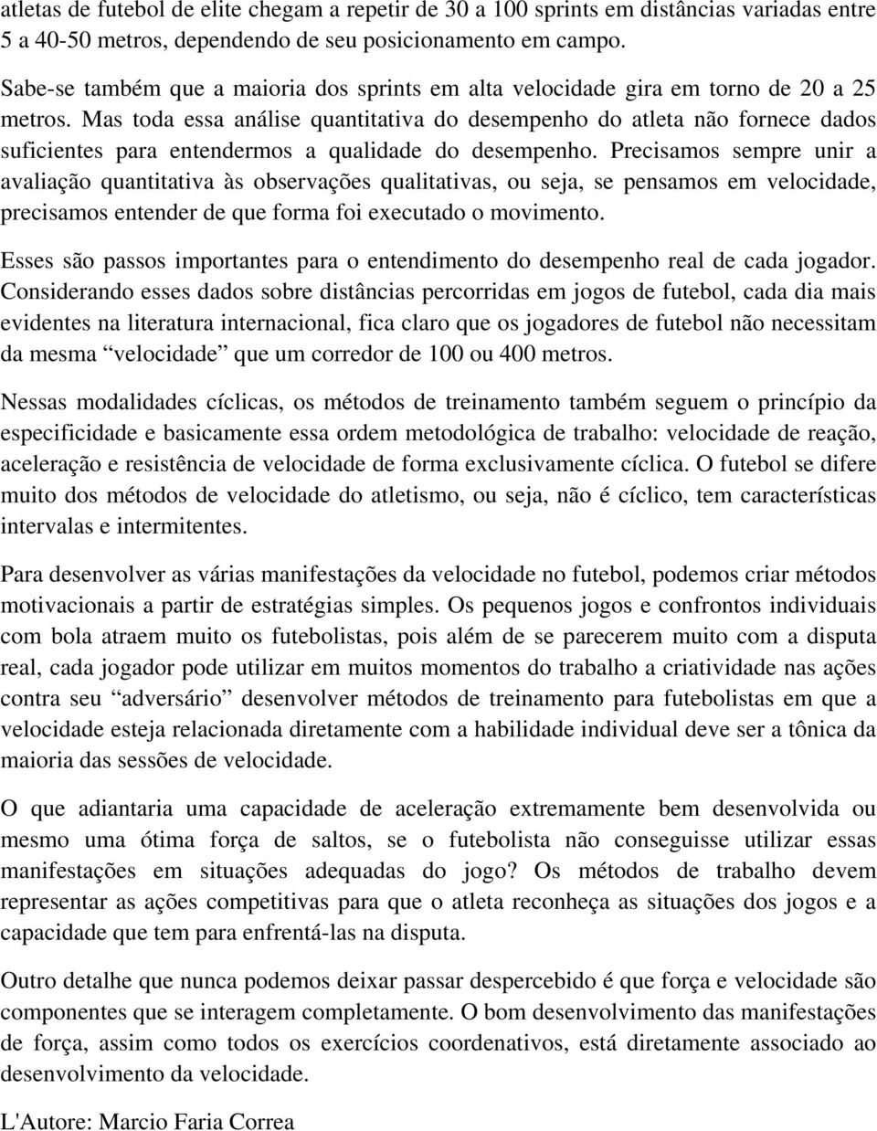 Mas toda essa análise quantitativa do desempenho do atleta não fornece dados suficientes para entendermos a qualidade do desempenho.