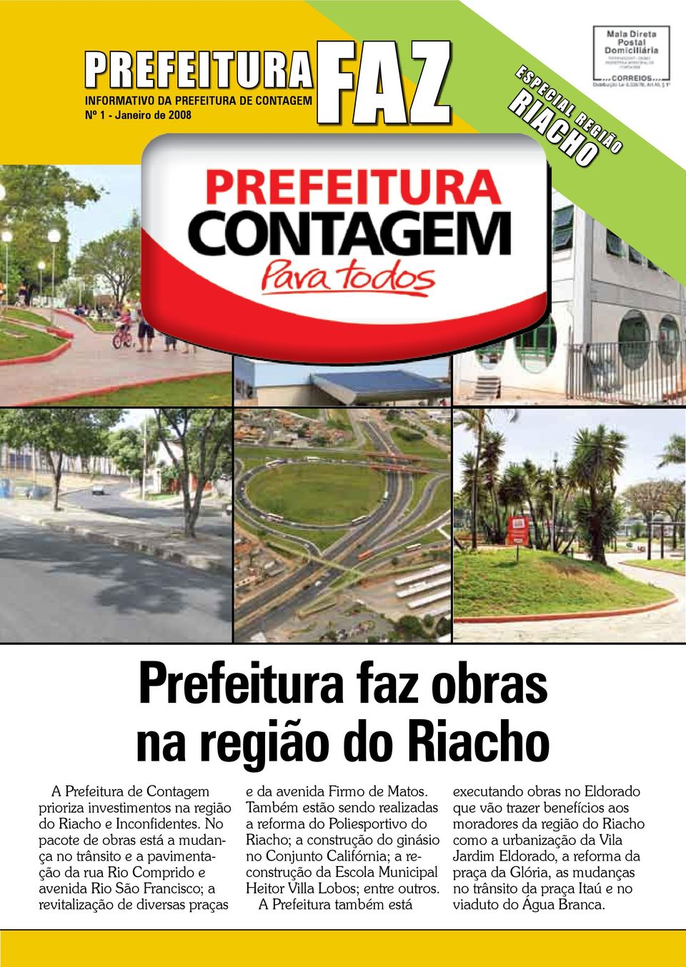 No pacote de obras está a mudança no trânsito e a pavimentação da rua Rio Comprido e avenida Rio São Francisco; a revitalização de diversas praças e da avenida Firmo de Matos.