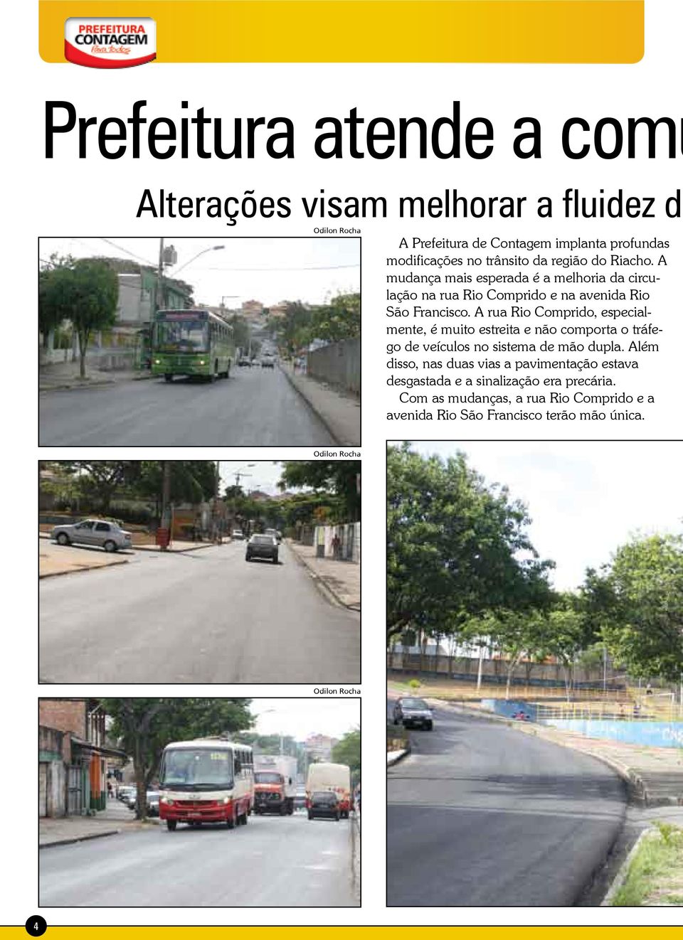 A rua Rio Comprido, especialmente, é muito estreita e não comporta o tráfego de veículos no sistema de mão dupla.