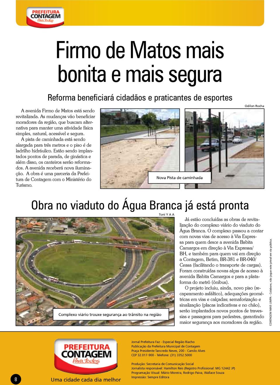 A pista de caminhada está sendo alargada para três metros e o piso é de ladrilho hidráulico. Estão sendo implantados pontos de parada, de ginástica e além disso, os canteiros serão reformados.