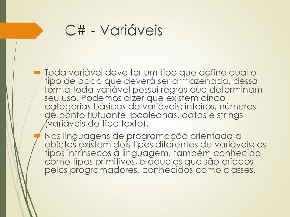 Podemos dizer que existem cinco categorias básicas de variáveis: inteiros, números de ponto flutuante, booleanas, datas e strings (variáveis