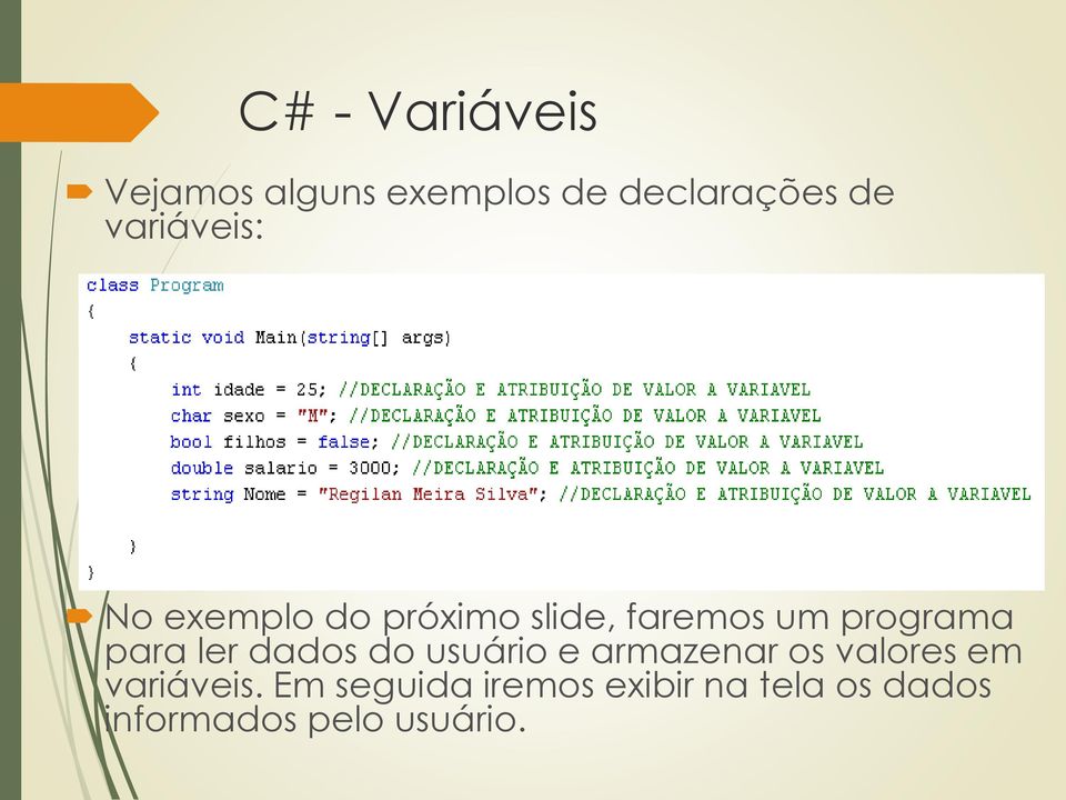 para ler dados do usuário e armazenar os valores em variáveis.