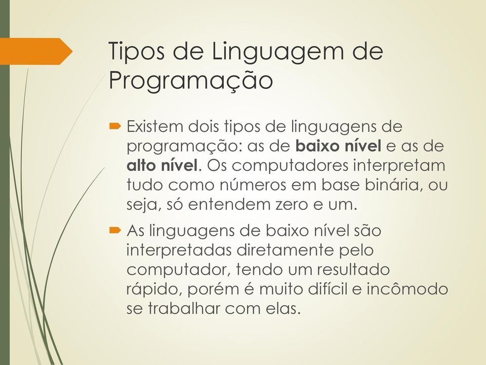 Os computadores interpretam tudo como números em base binária, ou seja, só entendem zero e um.