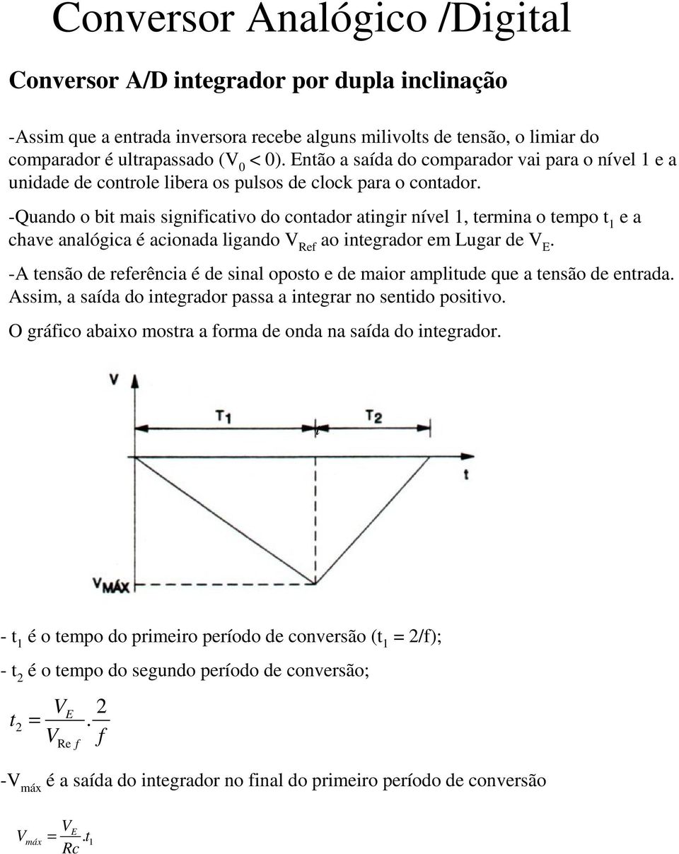 -Quando o bit mais significativo do contador atingir nível 1, termina o tempo t 1 e a chave analógica é acionada ligando V Ref ao integrador em Lugar de V E.