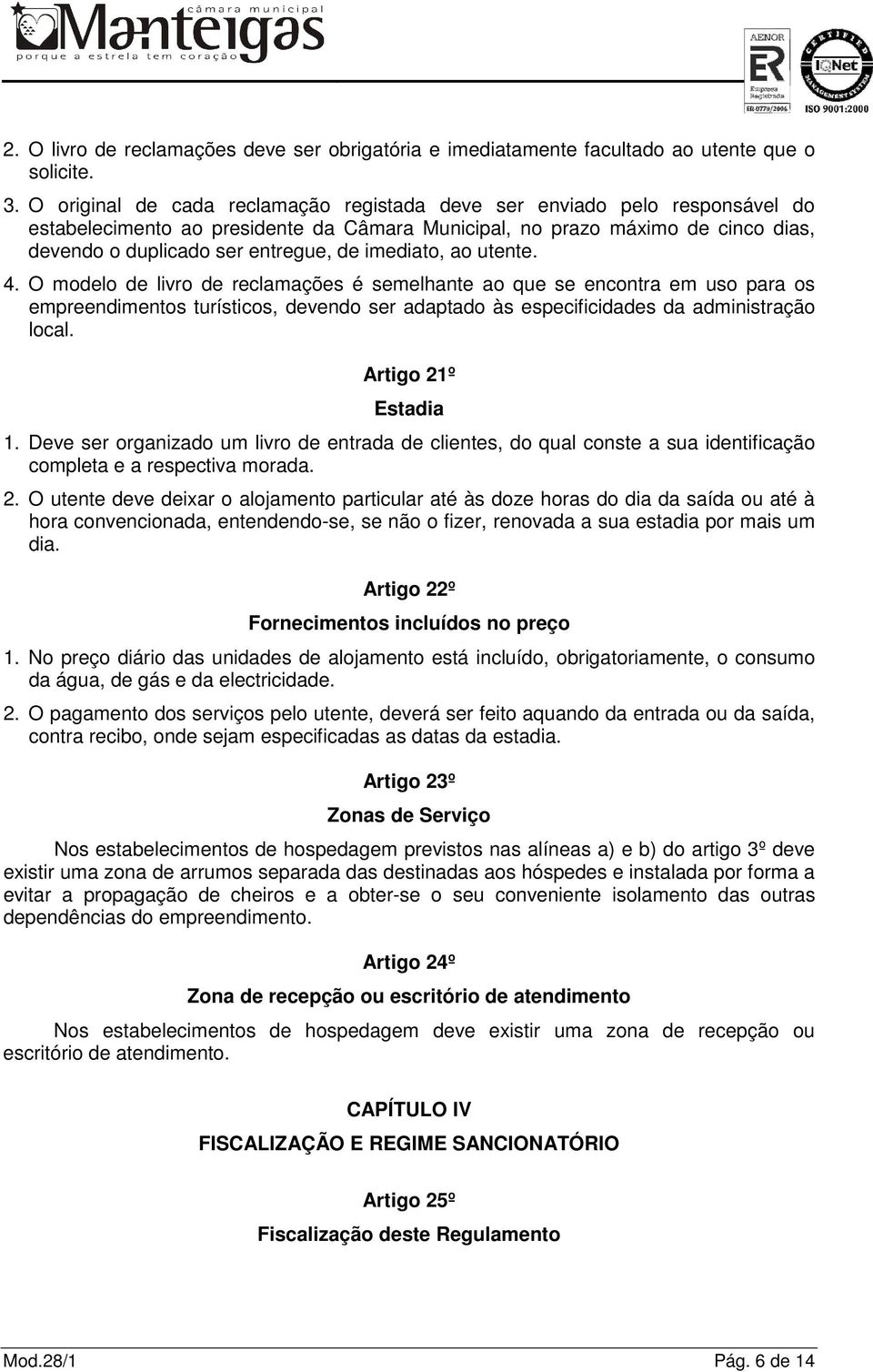 imediato, ao utente. 4. O modelo de livro de reclamações é semelhante ao que se encontra em uso para os empreendimentos turísticos, devendo ser adaptado às especificidades da administração local.