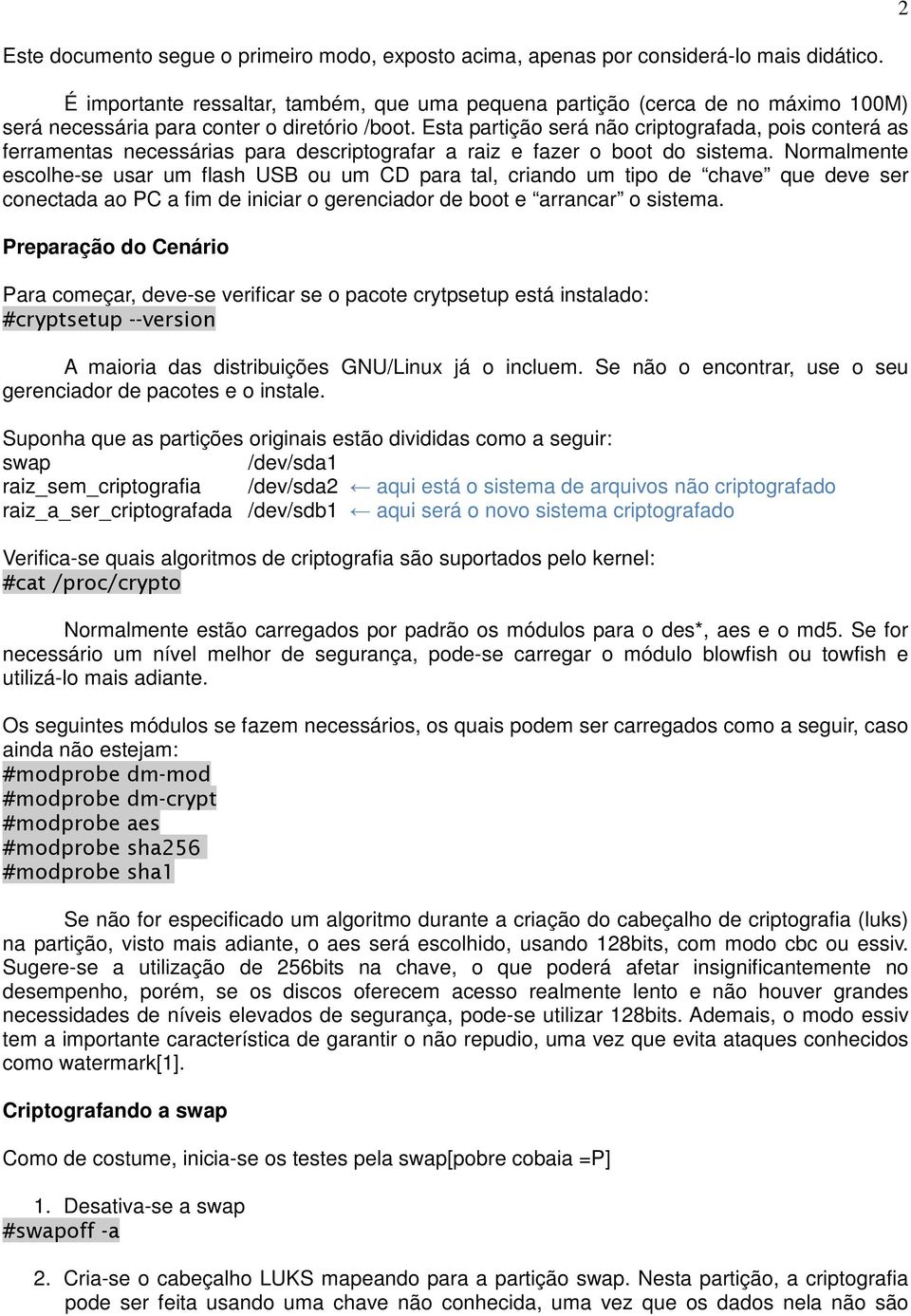 Esta partição será não criptografada, pois conterá as ferramentas necessárias para descriptografar a raiz e fazer o boot do sistema.