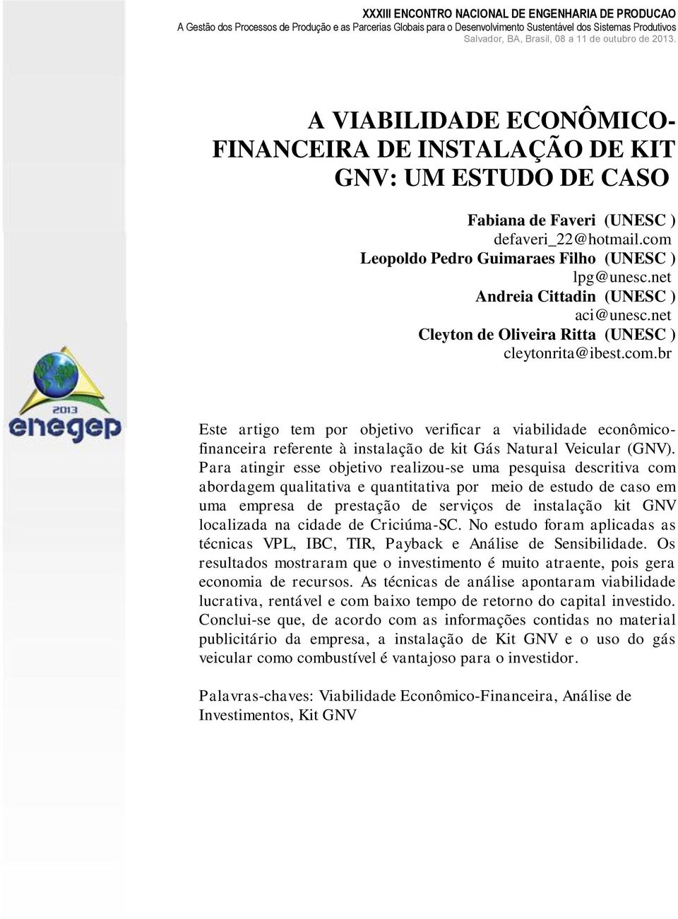 br Este artigo tem por objetivo verificar a viabilidade econômicofinanceira referente à instalação de kit Gás Natural Veicular (GNV).