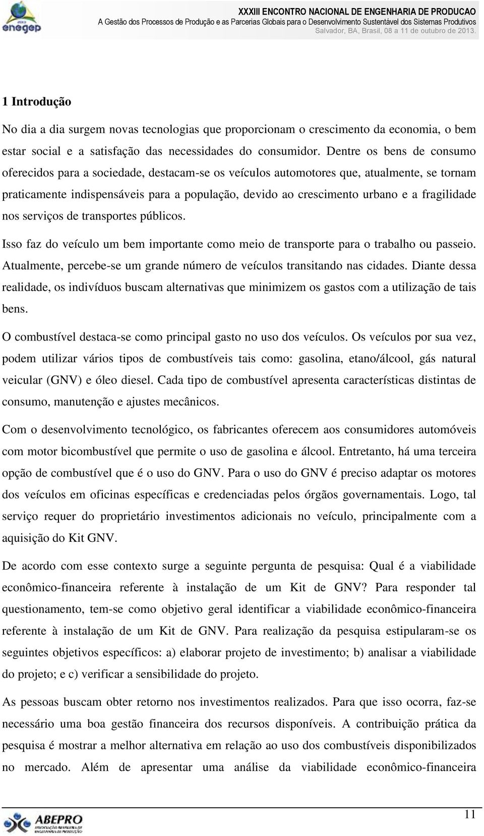 fragilidade nos serviços de transportes públicos. Isso faz do veículo um bem importante como meio de transporte para o trabalho ou passeio.