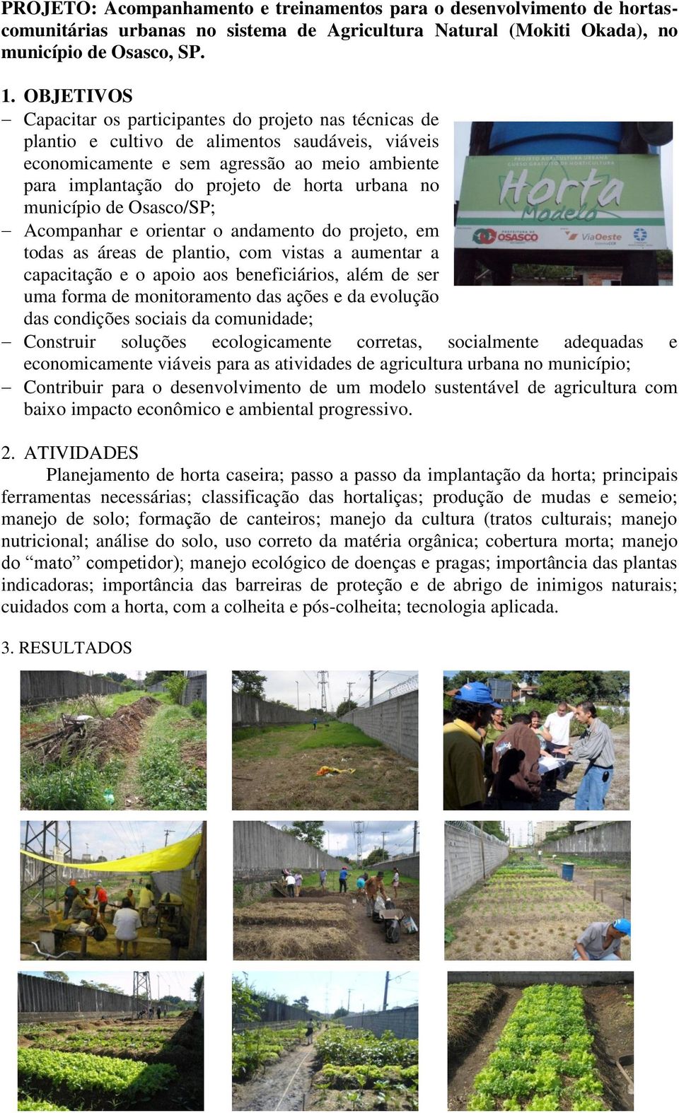 urbana no município de Osasco/SP; Acompanhar e orientar o andamento do projeto, em todas as áreas de plantio, com vistas a aumentar a capacitação e o apoio aos beneficiários, além de ser uma forma de