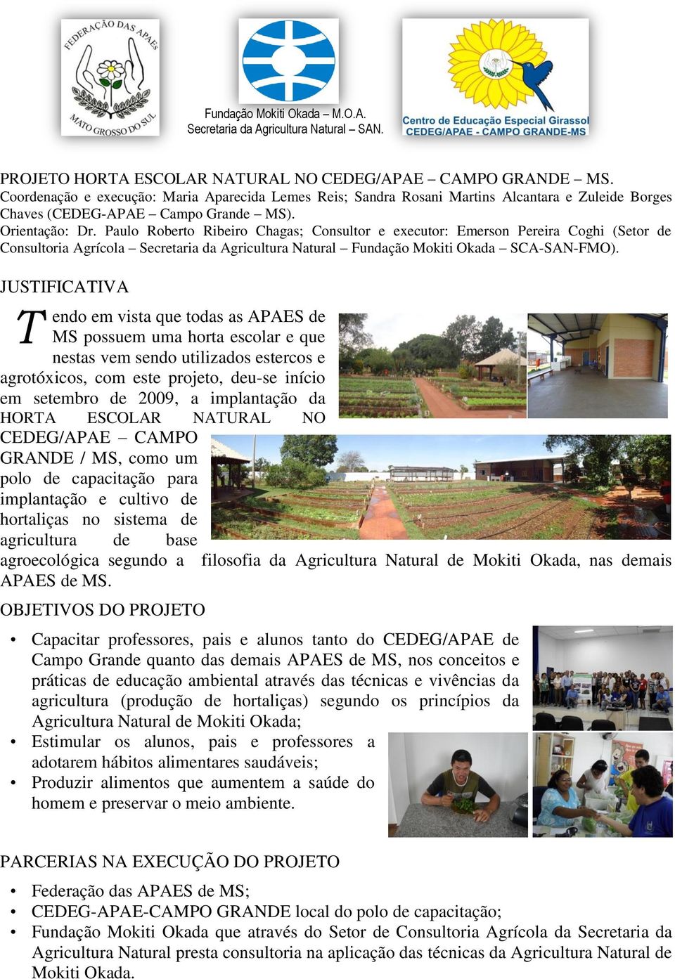 Paulo Roberto Ribeiro Chagas; Consultor e executor: Emerson Pereira Coghi (Setor de Consultoria Agrícola Secretaria da Agricultura Natural Fundação Mokiti Okada SCA-SAN-FMO).