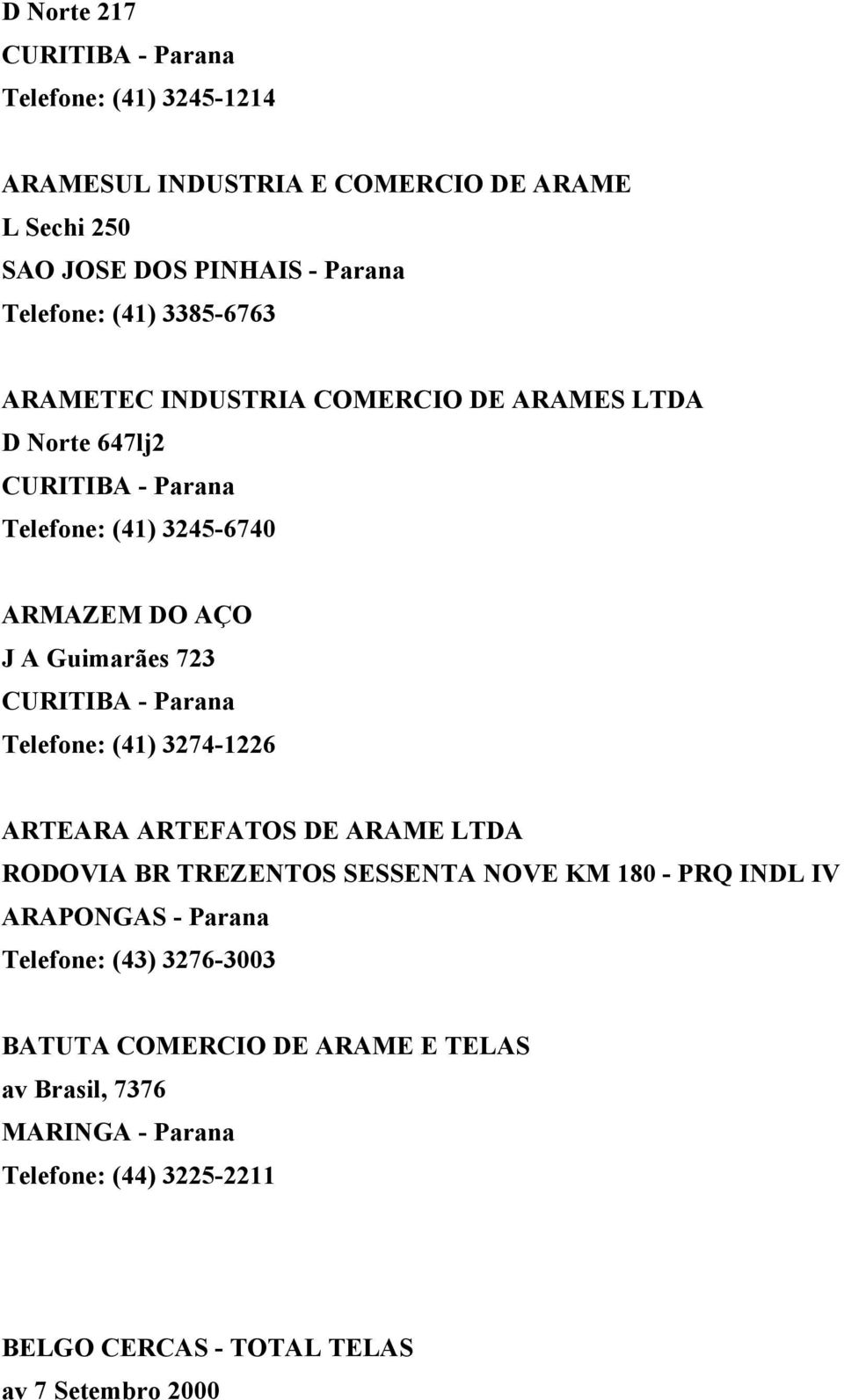 CURITIBA - Parana Telefone: (41) 3274-1226 ARTEARA ARTEFATOS DE ARAME LTDA RODOVIA BR TREZENTOS SESSENTA NOVE KM 180 - PRQ INDL IV ARAPONGAS - Parana