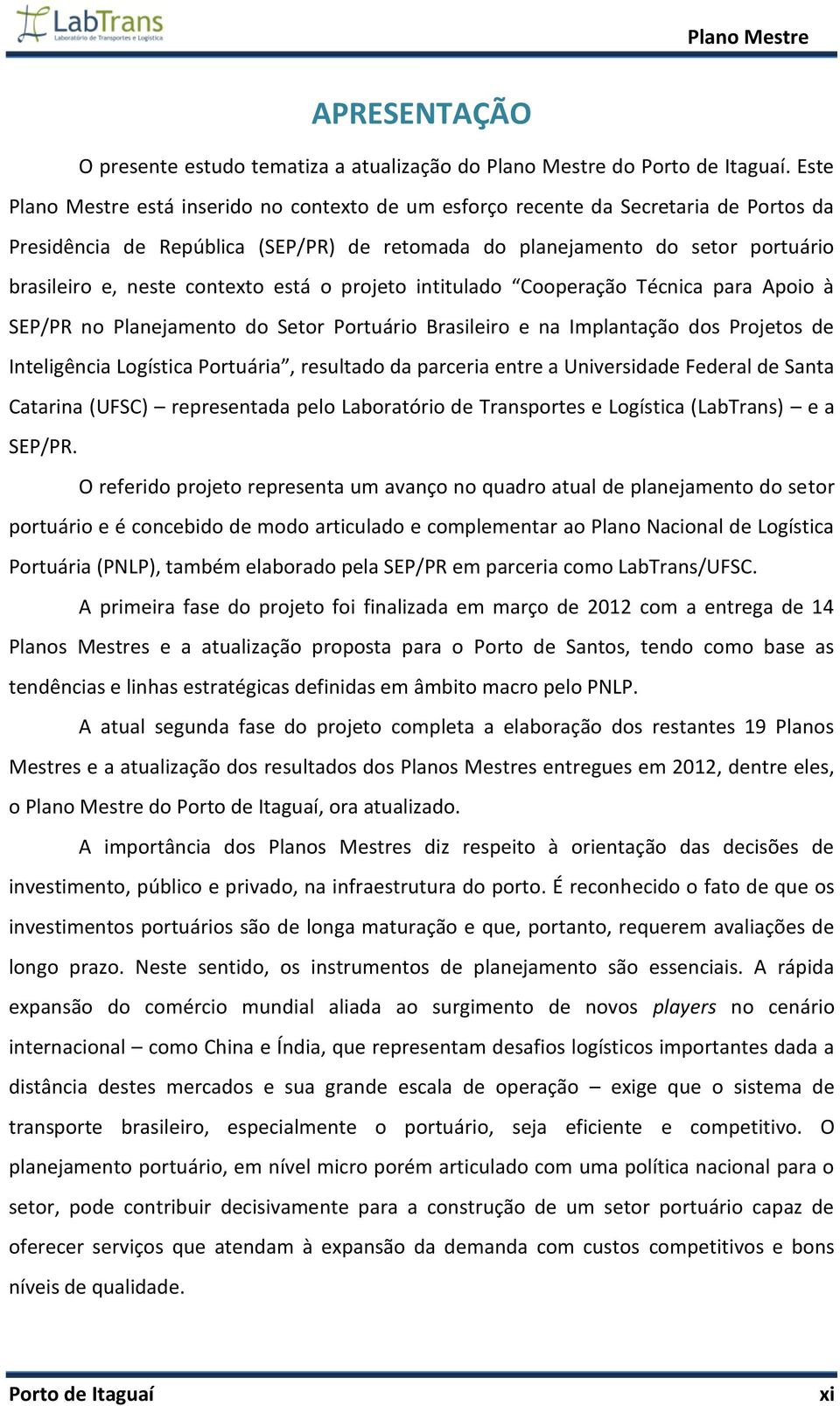contexto está o projeto intitulado Cooperação Técnica para Apoio à SEP/PR no Planejamento do Setor Portuário Brasileiro e na Implantação dos Projetos de Inteligência Logística Portuária, resultado da