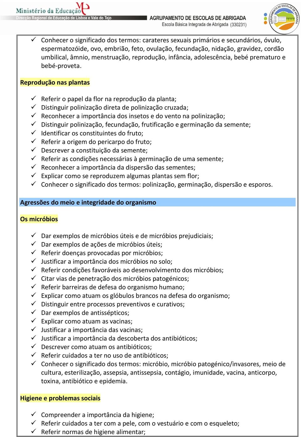 Reprodução nas plantas Referir o papel da flor na reprodução da planta; Distinguir polinização direta de polinização cruzada; Reconhecer a importância dos insetos e do vento na polinização;