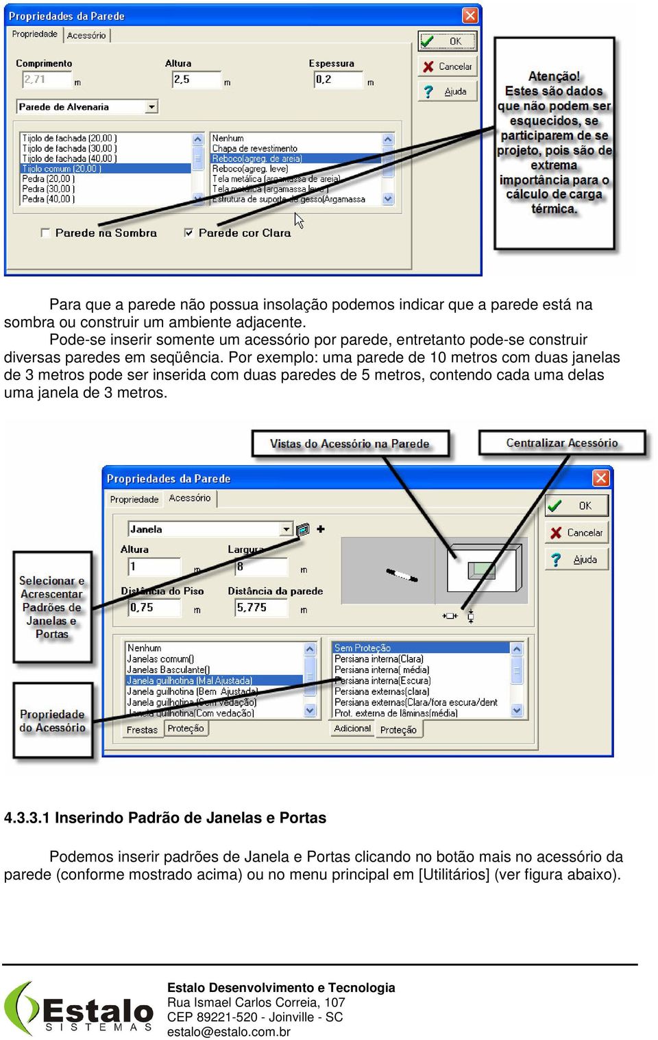 Por exemplo: uma parede de 10 metros com duas janelas de 3 metros pode ser inserida com duas paredes de 5 metros, contendo cada uma delas uma janela de