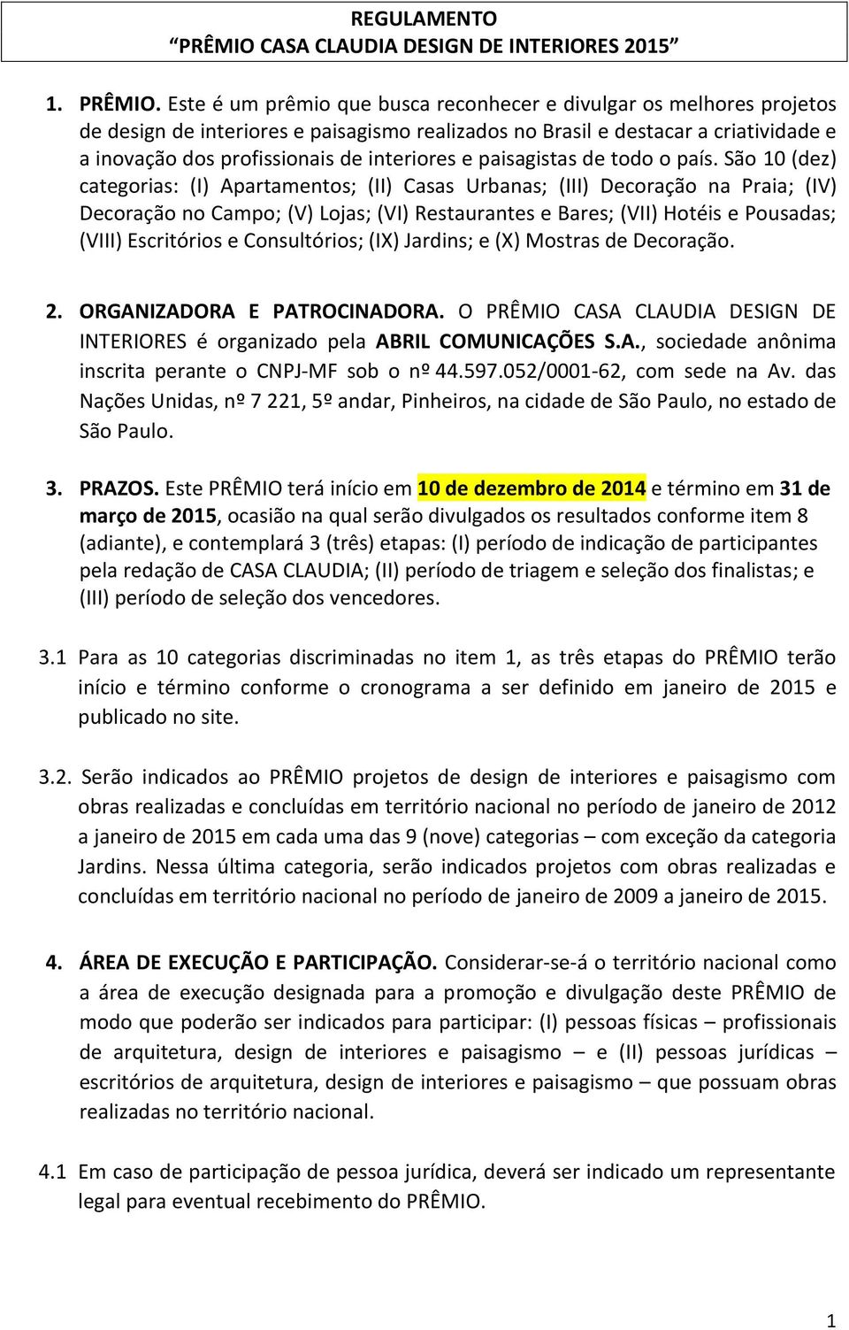 Este é um prêmio que busca reconhecer e divulgar os melhores projetos de design de interiores e paisagismo realizados no Brasil e destacar a criatividade e a inovação dos profissionais de interiores