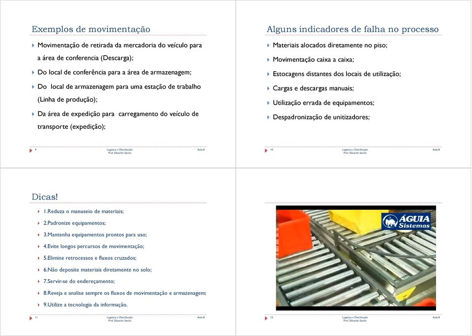 Movimentação caixa a caixa; Estocagens distantes dos locais de utilização; Cargas e descargas manuais; Utilização errada de equipamentos; Despadronização de unitizadores; 9 10