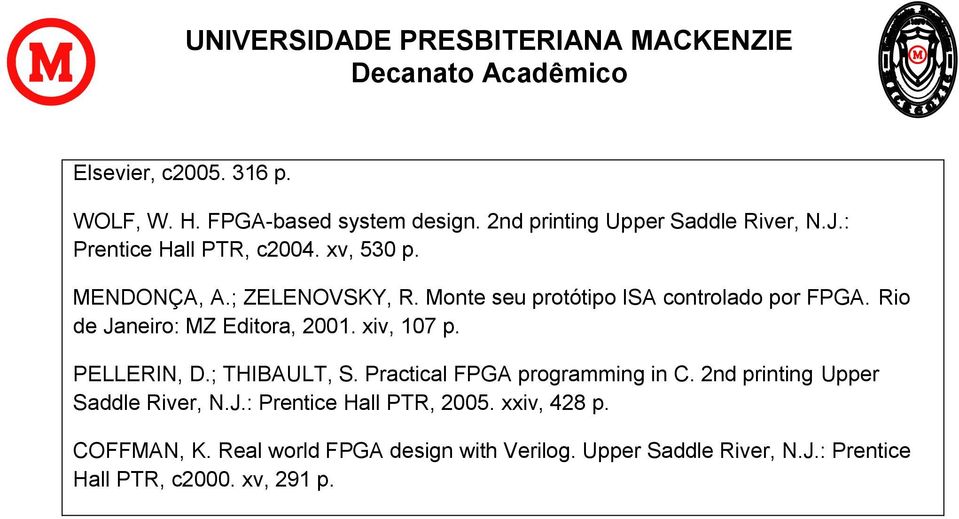xiv, 107 p. PELLERIN, D.; THIBAULT, S. Practical FPGA programming in C. 2nd printing Upper Saddle River, N.J.