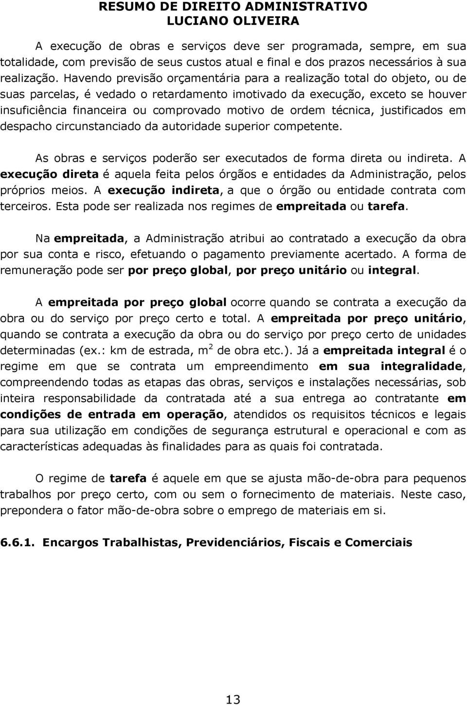 ordem técnica, justificados em despacho circunstanciado da autoridade superior competente. As obras e serviços poderão ser executados de forma direta ou indireta.