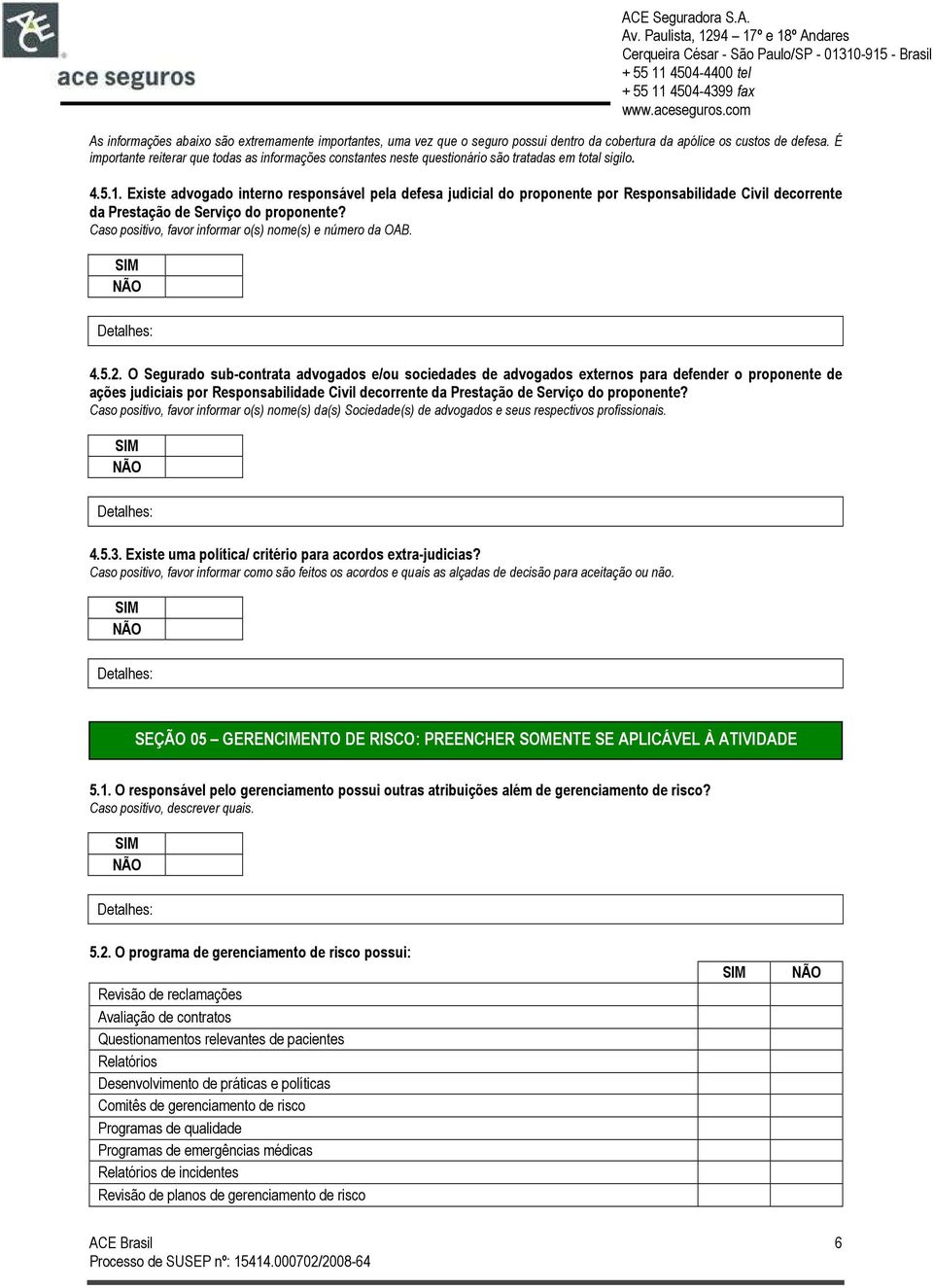 Existe advogado interno responsável pela defesa judicial do proponente por Responsabilidade Civil decorrente da Prestação de Serviço do proponente?