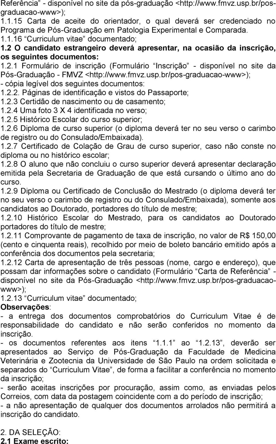 2 O candidato estrangeiro deverá apresentar, na ocasião da inscrição, os seguintes documentos: 1.2.1 Formulário de inscrição (Formulário Inscrição - disponível no site da Pós-Graduação - FMVZ <http://www.