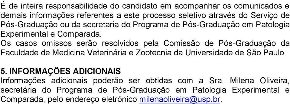 Os casos omissos serão resolvidos pela Comissão de Pós-Graduação da Faculdade de Medicina Veterinária e Zootecnia da Universidade de São Paulo. 5.