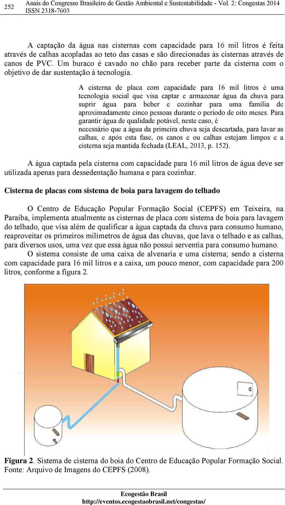 A cisterna de placa com capacidade para 16 mil litros é uma tecnologia social que visa captar e armazenar água da chuva para suprir água para beber e cozinhar para uma família de aproximadamente