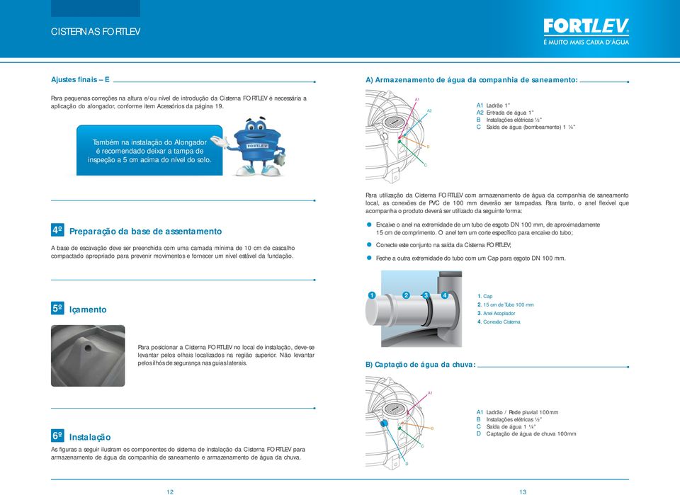 A A A Ladrão A Entrada de água B Instalações elétricas ½ C Saída de água (bombeamento) ¼ Também na instalação do Alongador é recomendado deixar a tampa de inspeção a 5 cm acima do nível do solo.