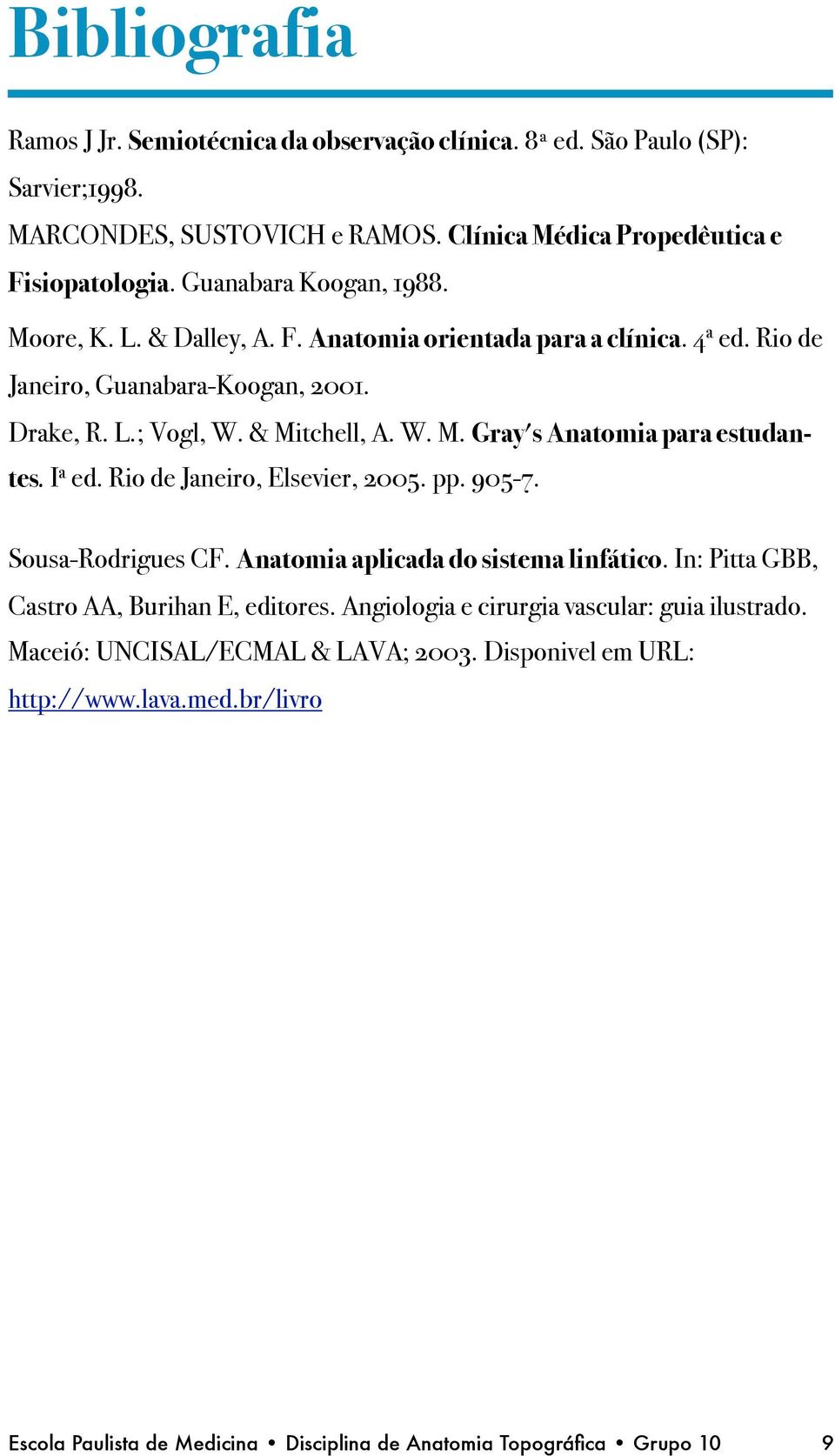 I a ed. Rio de Janeiro, Elsevier, 2005. pp. 905-7. Sousa-Rodrigues CF. Anatomia aplicada do sistema linfático. In: Pitta GBB, Castro AA, Burihan E, editores.