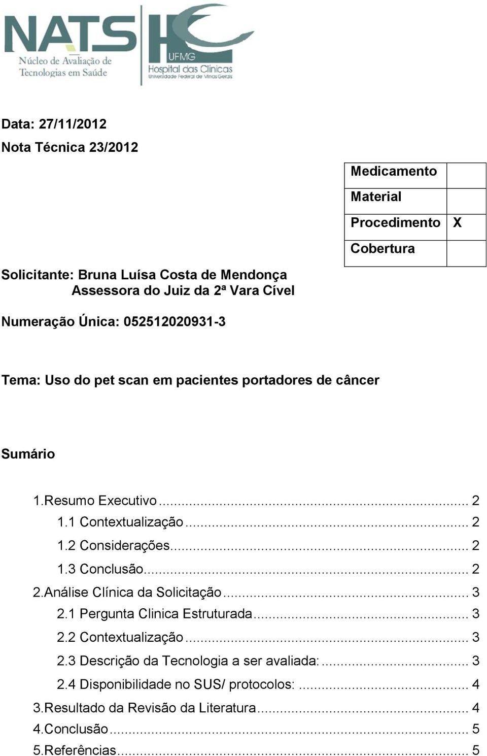 .. 2 1.3 Conclusão... 2 2.Análise Clínica da Solicitação... 3 2.1 Pergunta Clinica Estruturada... 3 2.2 Contextualização... 3 2.3 Descrição da Tecnologia a ser avaliada:.