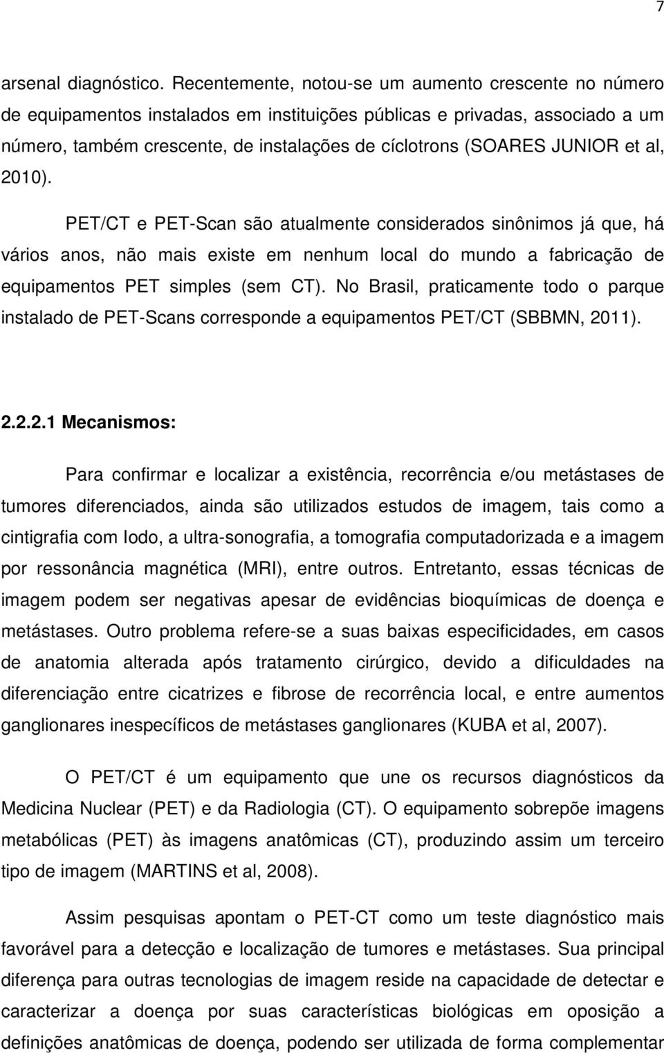 JUNIOR et al, 2010). PET/CT e PET-Scan são atualmente considerados sinônimos já que, há vários anos, não mais existe em nenhum local do mundo a fabricação de equipamentos PET simples (sem CT).